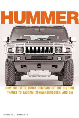Hummer: How the Little Truck Company Hit the Big Time, Thanks to Saddam, Schwarzenegger, and GM